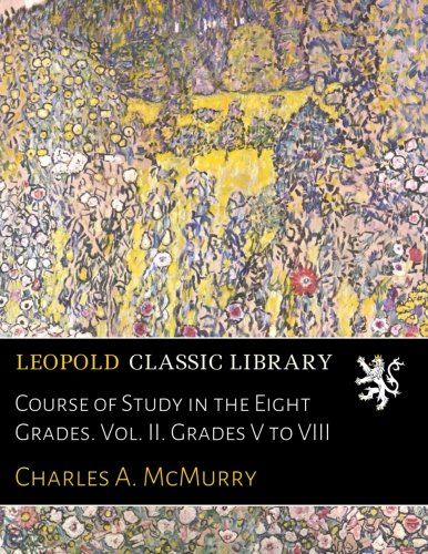 Course of Study in the Eight Grades. Vol. II. Grades V to VIII