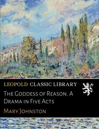 The Goddess of Reason. A Drama in Five Acts