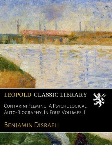Contarini Fleming: A Psychological Auto-Biography. In Four Volumes, I