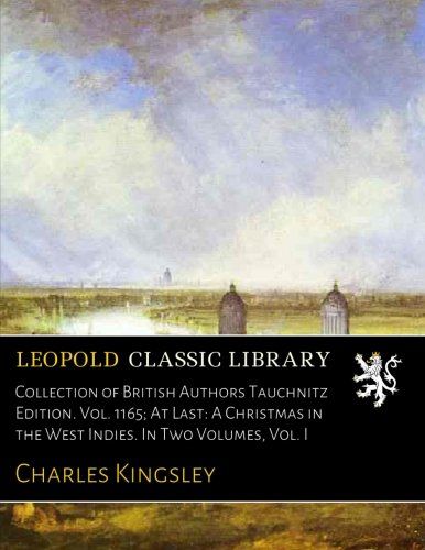 Collection of British Authors Tauchnitz Edition. Vol. 1165; At Last: A Christmas in the West Indies. In Two Volumes, Vol. I