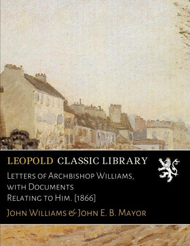 Letters of Archbishop Williams, with Documents Relating to Him. [1866]
