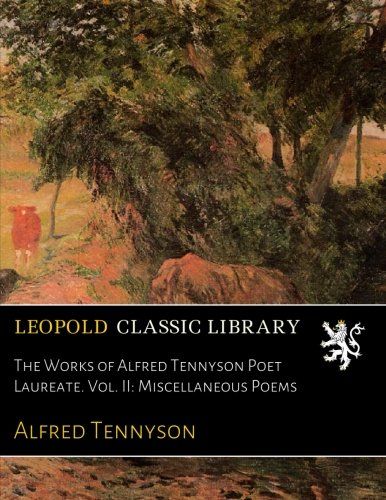 The Works of Alfred Tennyson Poet Laureate. Vol. II: Miscellaneous Poems