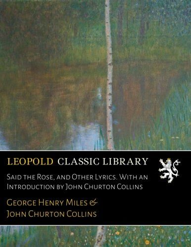 Said the Rose, and Other Lyrics. With an Introduction by John Churton Collins