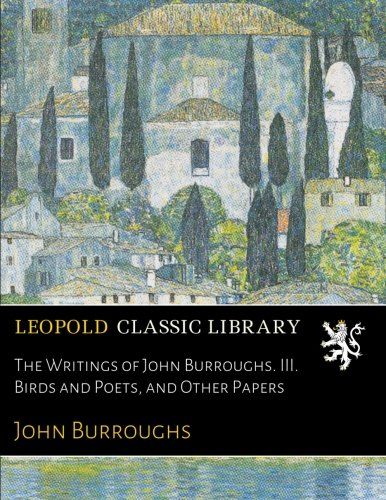 The Writings of John Burroughs. III. Birds and Poets, and Other Papers