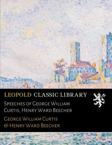 Speeches of George William Curtis, Henry Ward Beecher