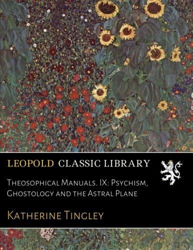 Theosophical Manuals. IX: Psychism, Ghostology and the Astral Plane