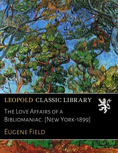 The Love Affairs of a Bibliomaniac. [New York-1899]