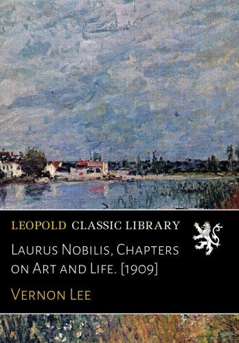 Laurus Nobilis, Chapters on Art and Life. [1909]