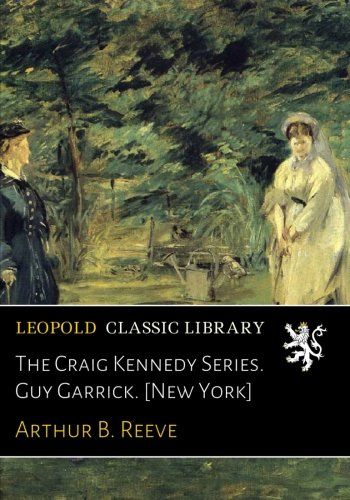 The Craig Kennedy Series. Guy Garrick. [New York]