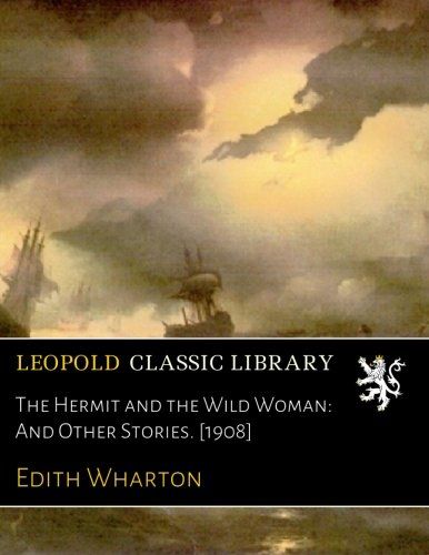 The Hermit and the Wild Woman: And Other Stories. [1908]