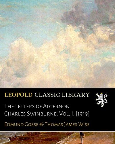 The Letters of Algernon Charles Swinburne. Vol. I. [1919]