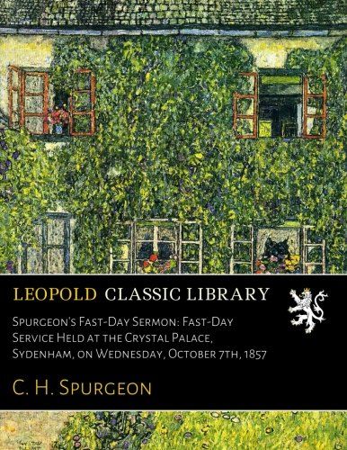 Spurgeon's Fast-Day Sermon: Fast-Day Service Held at the Crystal Palace, Sydenham, on Wednesday, October 7th, 1857