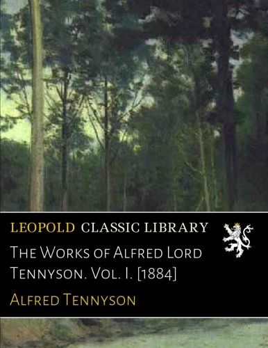 The Works of Alfred Lord Tennyson. Vol. I. [1884]