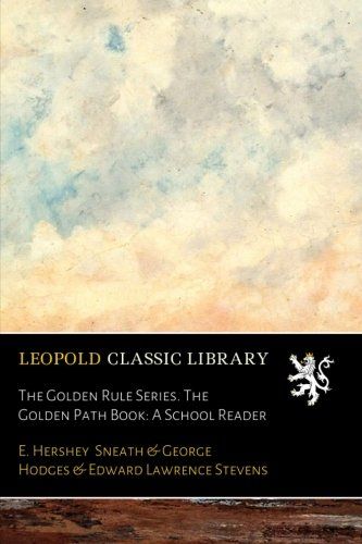 The Golden Rule Series. The Golden Path Book: A School Reader