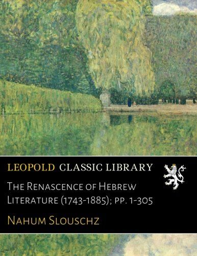 The Renascence of Hebrew Literature (1743-1885); pp. 1-305