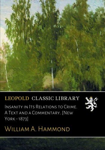 Insanity in Its Relations to Crime. A Text and a Commentary. [New York - 1873]