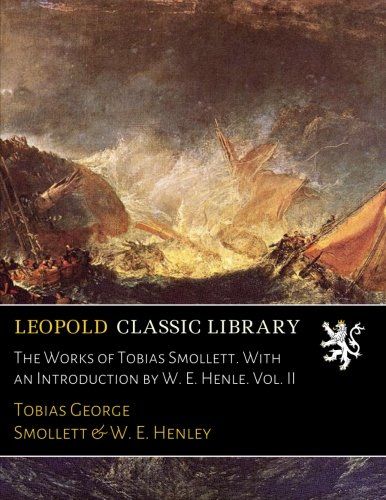 The Works of Tobias Smollett. With an Introduction by W. E. Henle. Vol. II