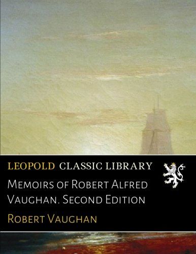 Memoirs of Robert Alfred Vaughan. Second Edition