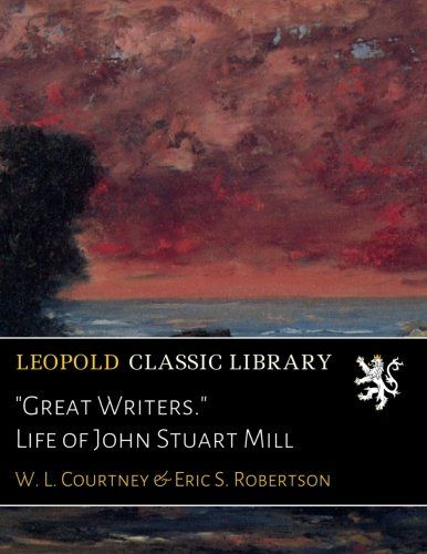 "Great Writers." Life of John Stuart Mill