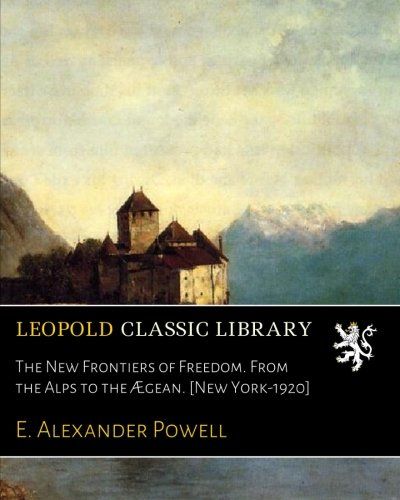 The New Frontiers of Freedom. From the Alps to the Ægean. [New York-1920]