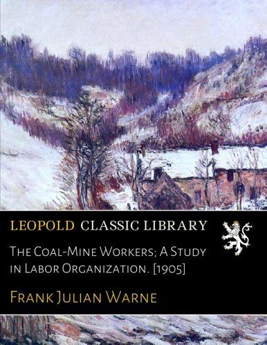 The Coal-Mine Workers; A Study in Labor Organization. [1905]