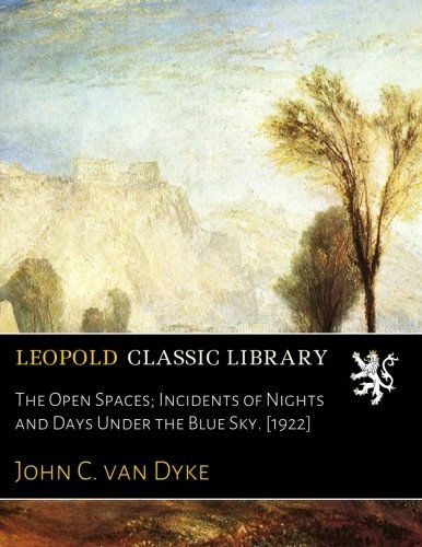 The Open Spaces; Incidents of Nights and Days Under the Blue Sky. [1922]