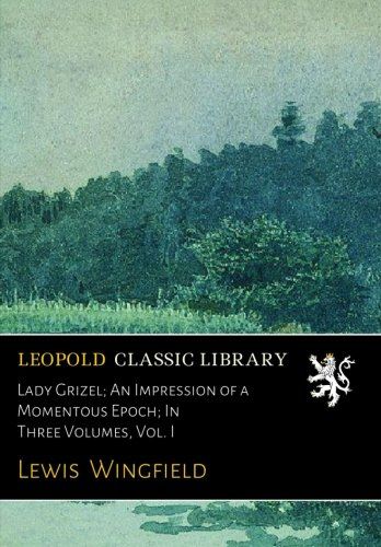 Lady Grizel; An Impression of a Momentous Epoch; In Three Volumes, Vol. I