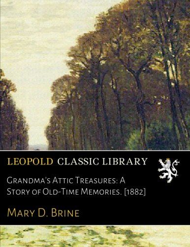 Grandma's Attic Treasures: A Story of Old-Time Memories. [1882]