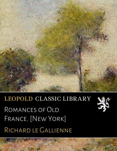 Romances of Old France. [New York]