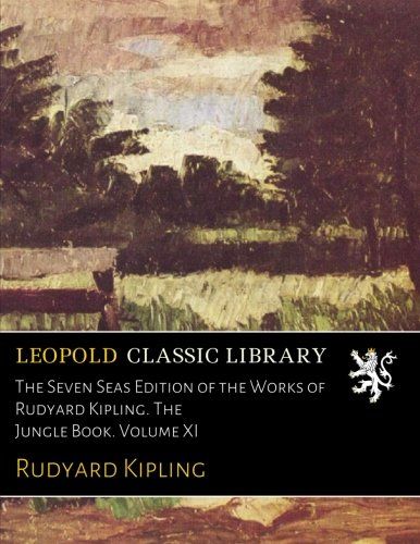 The Seven Seas Edition of the Works of Rudyard Kipling. The Jungle Book. Volume XI