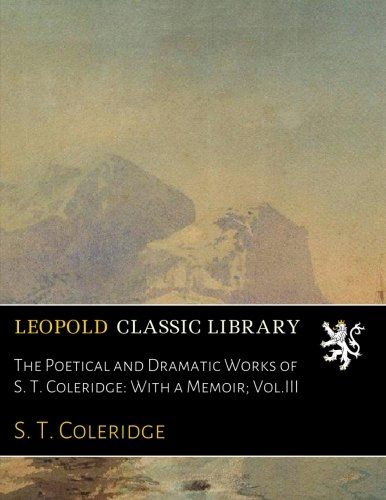 The Poetical and Dramatic Works of S. T. Coleridge: With a Memoir; Vol.III
