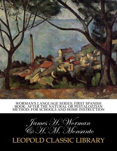 Worman's Language Series; First Spanish book: after the natural or Pestalozzian method: for schools and home instruction