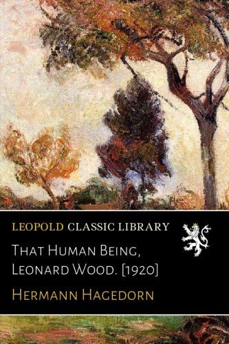That Human Being, Leonard Wood. [1920]