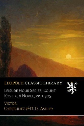 Leisure Hour Series; Count Kostia; A Novel, pp. 1-305