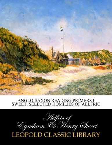 Anglo-saxon reading primers I sweet. Selected homilies of Aelfric