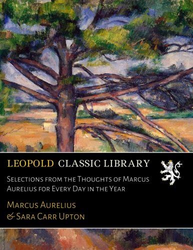 Selections from the Thoughts of Marcus Aurelius for Every Day in the Year