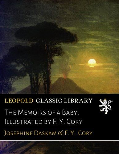 The Memoirs of a Baby. Illustrated by F. Y. Cory