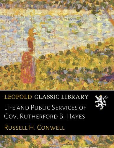 Life and Public Services of Gov. Rutherford B. Hayes