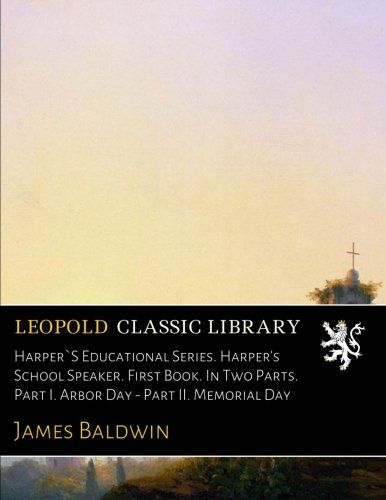 Harper`S Educational Series. Harper's School Speaker. First Book. In Two Parts. Part I. Arbor Day - Part II. Memorial Day
