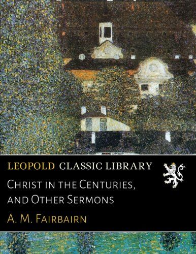 Christ in the Centuries, and Other Sermons