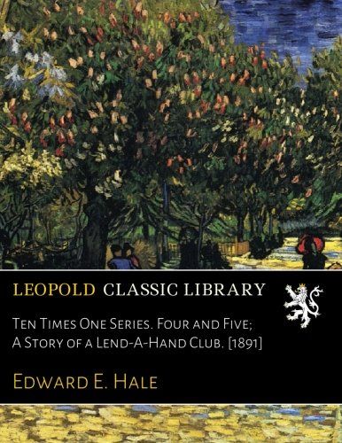 Ten Times One Series. Four and Five; A Story of a Lend-A-Hand Club. [1891]