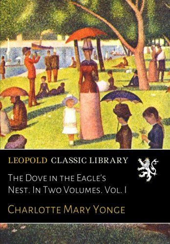 The Dove in the Eagle's Nest. In Two Volumes. Vol. I