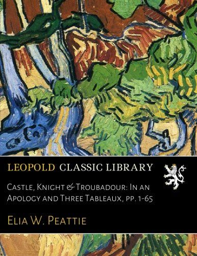 Castle, Knight & Troubadour: In an Apology and Three Tableaux, pp. 1-65