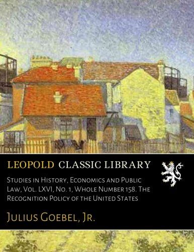 Studies in History, Economics and Public Law, Vol. LXVI, No. 1, Whole Number 158. The Recognition Policy of the United States