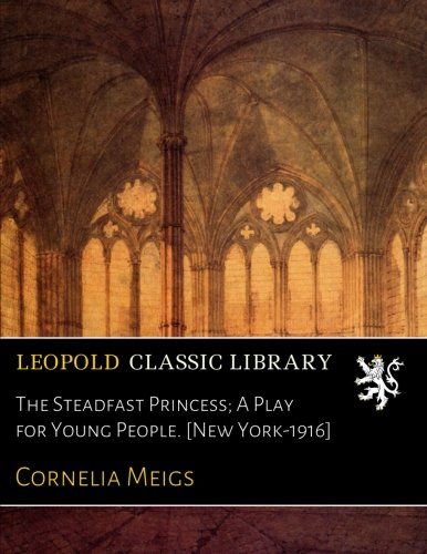 The Steadfast Princess; A Play for Young People. [New York-1916]
