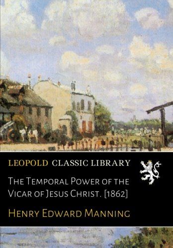 The Temporal Power of the Vicar of Jesus Christ. [1862]