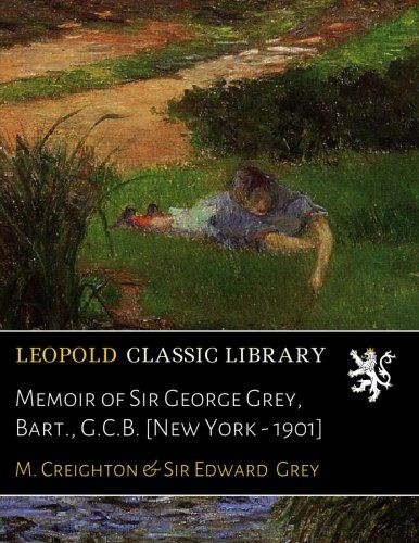 Memoir of Sir George Grey, Bart., G.C.B. [New York - 1901]