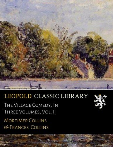 The Village Comedy. In Three Volumes, Vol. II