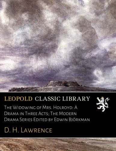 The Widowing of Mrs. Holroyd: A Drama in Three Acts; The Modern Drama Series Edited by Edwin Björkman