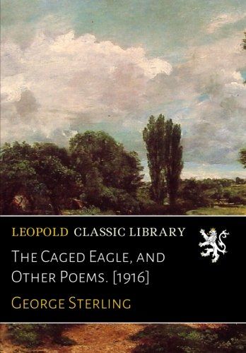 The Caged Eagle, and Other Poems. [1916]